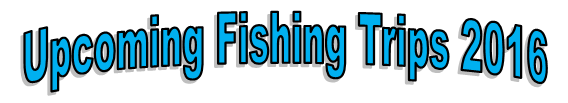 Upcoming Fishing Trips 2016